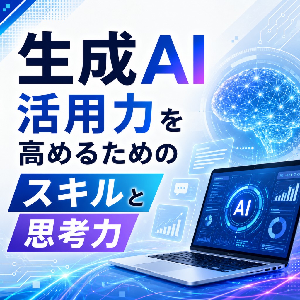 生成AI活用力を高めるためのスキルと思考力