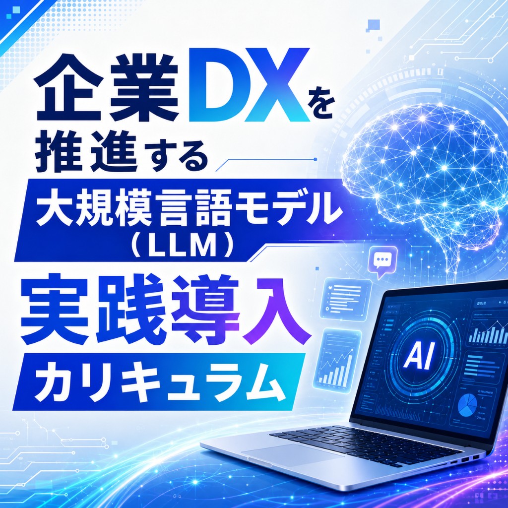 企業DXを推進する大規模言語モデル(LLM)実践導入カリキュラム